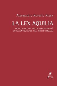 La lex Aquilia. Profili evolutivi della responsabilit&agrave; extracontrattuale nel diritto romano
