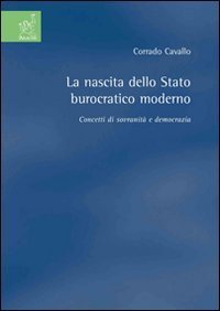 La nascita dello Stato burocratico moderno. Concetti di sovranit&agrave; e democrazia