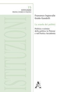 La scuola dei politici. Politica e scienza della politica in Platone e nell'Antica Accademia