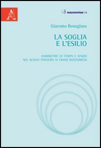 La soglia e l'esilio. Asimmetrie di tempo e spazio nel nuovo pensiero di Franz Rosenzweig