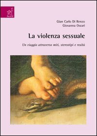 La violenza sessuale. Un viaggio attraverso miti, stereotipi e realt&agrave;