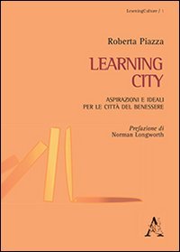 Laerning city. Aspirazioni e ideali per le citt&agrave; del benessere