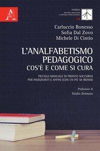 L'analfabetismo pedagogico: cos'&egrave; e come si cura. Piccolo manuale di pronto soccorso per insegnanti e affini (con un po' di ironia)