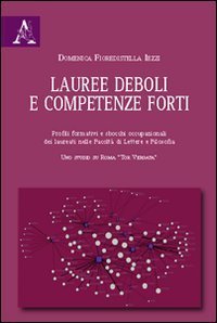 Lauree deboli e competenze forti. Profili formativi e sbocchi occupazionali dei laureati nelle Facolt&agrave; di lettere e filosofia. Uno studio su Roma &laquo;Tor Vergata&raquo;