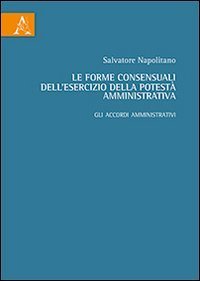 Le forme consensuali dell'esercizio della potest&agrave; amministrativa. Gli accordi amministrativi