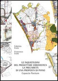 Le inquietudini del progettare urbanistica. La precariet&agrave; di una proposta di piano. Capaccio Paestum
