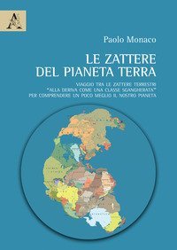 Le zattere del Pianeta Terra. Viaggio tra le zattere terrestri &laquo;alla deriva come una classe sgangherata&raquo; per comprendere un poco meglio il nostro pianeta