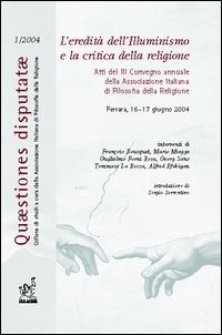 L'eredit&agrave; dell'illuminismo e la critica della religione. Atti del 3&deg; Convegno annuale dell'Associazione italiana di filosofia della religione (Ferrara, 2004)