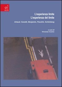 L'esperienza limite. L'esperienza del limite. Artaud, Canetti, Benjamin, Pasolini, Sch&ouml;nberg