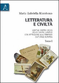 Letteratura e civilt&agrave;. Gentile contro Croce, Croce contro Gentile, con attenzione alla temperie culturale europea
