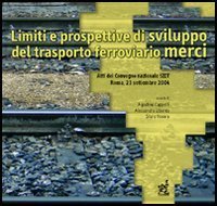 Limiti e prospettive di sviluppo del trasporto ferroviario merci. Atti del Convegno nazionale della Societ&agrave; italiana dei docenti di trasporti