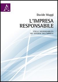 L'impresa responsabile. Etica e responsabilit&agrave; nel governo dell'impresa