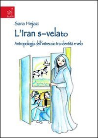 L'Iran s-velato. Antropologia dell'intreccio tra identit&agrave; e velo