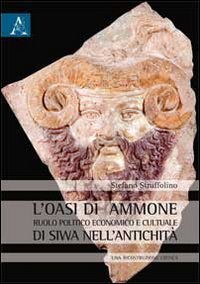L'oasi di Ammone. Ruolo politico, economico e culturale di Siwa nell'antichit&agrave;. Una ricostruzione critica