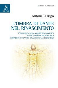 L'ombra di Dante nel Rinascimento. L'influenza della &laquo;Commedia&raquo; dantesca sulla filosofia neoplatonica, ispiratrice dell'arte rinascimentale fiorentina