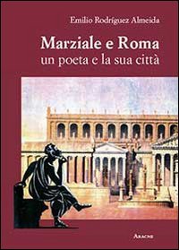 Marziale e Roma. Un poeta e la sua citt&agrave;