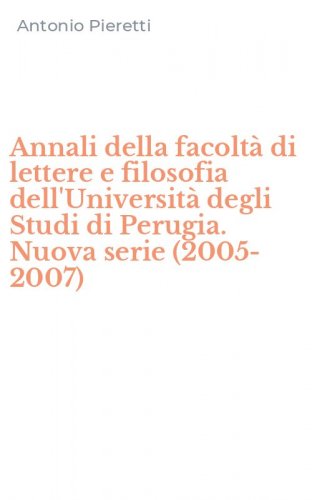 Annali della facolt&agrave; di lettere e filosofia dell'Universit&agrave; degli Studi di Perugia. Nuova serie (2005-2007)