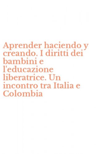 Aprender haciendo y creando. I diritti dei bambini e l'educazione liberatrice. Un incontro tra Italia e Colombia