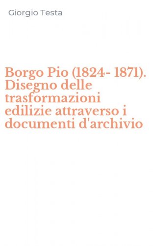 Borgo Pio (1824-1871). Disegno delle trasformazioni edilizie attraverso i documenti d'archivio