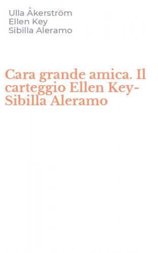 Cara grande amica. Il carteggio Ellen Key-Sibilla Aleramo
