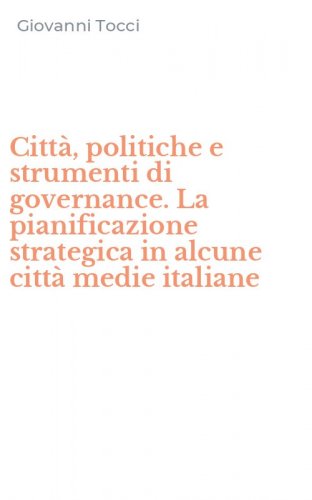 Citt&agrave;, politiche e strumenti di governance. La pianificazione strategica in alcune citt&agrave; medie italiane