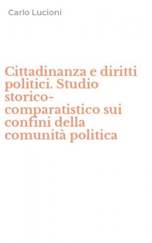 Cittadinanza e diritti politici. Studio storico-comparatistico sui confini della comunit&agrave; politica