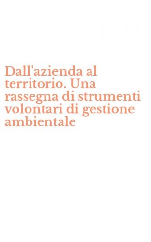 Dall'azienda al territorio. Una rassegna di strumenti volontari di gestione ambientale