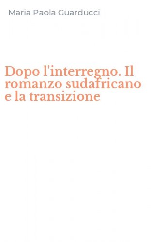 Dopo l'interregno. Il romanzo sudafricano e la transizione