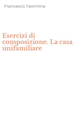 Esercizi di composizione. La casa unifamiliare