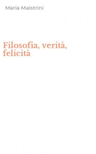 Filosofia, verit&agrave;, felicit&agrave;