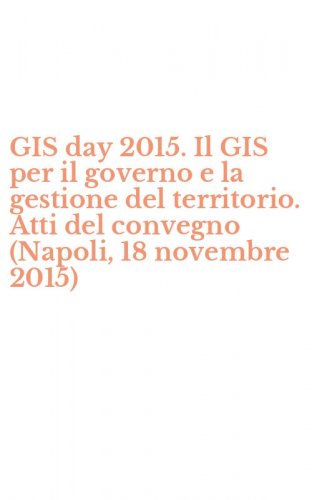 GIS day 2015. Il GIS per il governo e la gestione del territorio. Atti del convegno (Napoli, 18 novembre 2015)