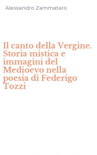 Il canto della Vergine. Storia mistica e immagini del Medioevo nella poesia di Federigo Tozzi