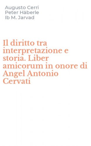 Il diritto tra interpretazione e storia. Liber amicorum in onore di Angel Antonio Cervati