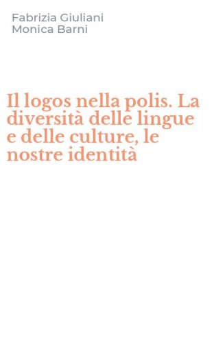 Il logos nella polis. La diversit&agrave; delle lingue e delle culture, le nostre identit&agrave;