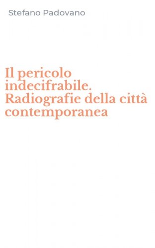 Il pericolo indecifrabile. Radiografie della citt&agrave; contemporanea