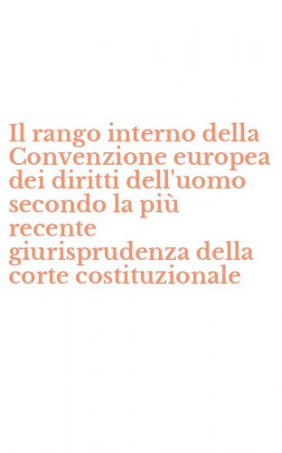 Il rango interno della Convenzione europea dei diritti dell'uomo secondo la pi&ugrave; recente giurisprudenza della corte costituzionale