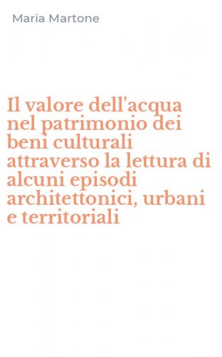 Il valore dell'acqua nel patrimonio dei beni culturali attraverso la lettura di alcuni episodi architettonici, urbani e territoriali