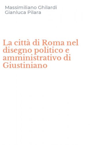 La citt&agrave; di Roma nel disegno politico e amministrativo di Giustiniano