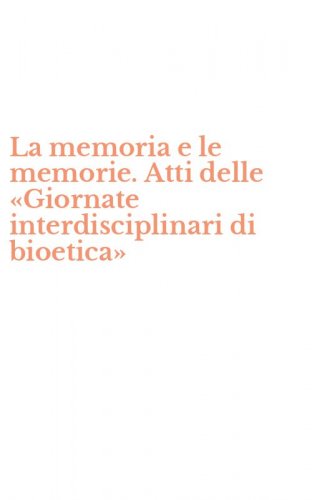 La memoria e le memorie. Atti delle &laquo;Giornate interdisciplinari di bioetica&raquo;