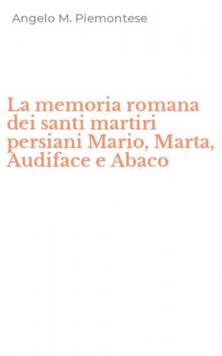 La memoria romana dei santi martiri persiani Mario, Marta, Audiface e Abaco