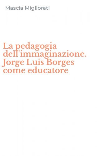 La pedagogia dell'immaginazione. Jorge Lu&iacute;s Borges come educatore