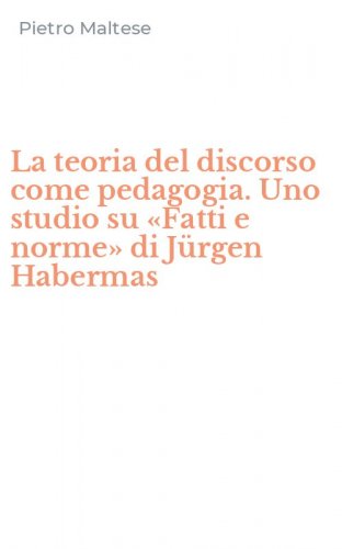 La teoria del discorso come pedagogia. Uno studio su &laquo;Fatti e norme&raquo; di J&uuml;rgen Habermas