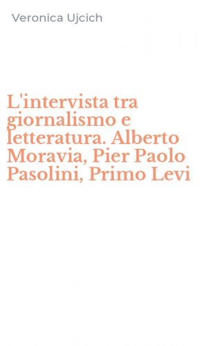 L'intervista tra giornalismo e letteratura. Alberto Moravia, Pier Paolo Pasolini, Primo Levi