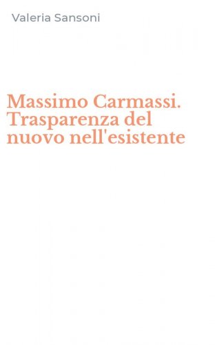 Massimo Carmassi. Trasparenza del nuovo nell'esistente