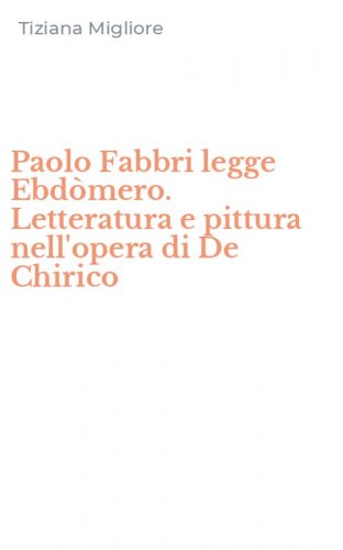 Paolo Fabbri legge Ebd&ograve;mero. Letteratura e pittura nell'opera di De Chirico