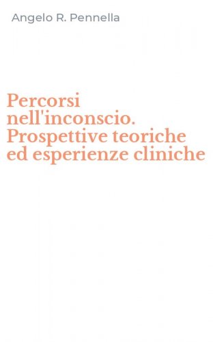 Percorsi nell'inconscio. Prospettive teoriche ed esperienze cliniche