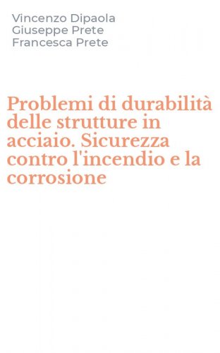 Problemi di durabilit&agrave; delle strutture in acciaio. Sicurezza contro l'incendio e la corrosione