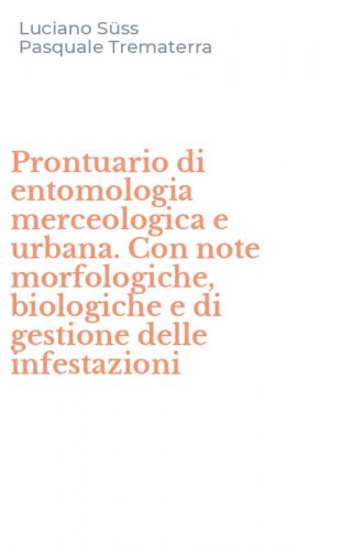 Prontuario di entomologia merceologica e urbana. Con note morfologiche, biologiche e di gestione delle infestazioni
