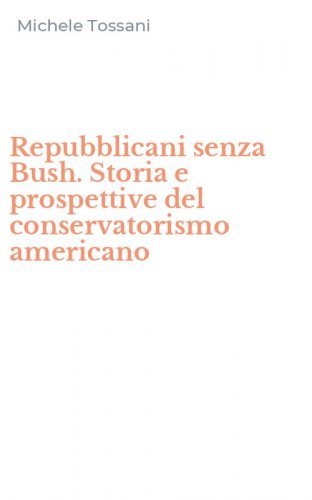 Repubblicani senza Bush. Storia e prospettive del conservatorismo americano