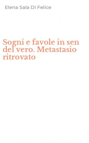 Sogni e favole in sen del vero. Metastasio ritrovato
